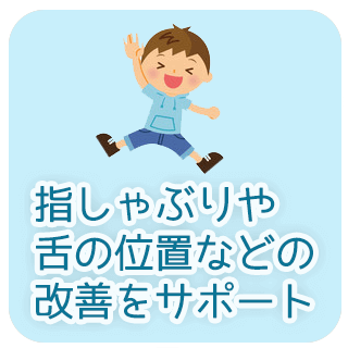 指しゃぶりや舌の位置など悪い習慣の改善をサポート